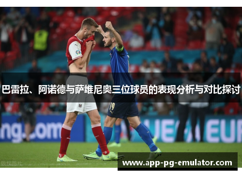 巴雷拉、阿诺德与萨维尼奥三位球员的表现分析与对比探讨