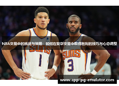 NBA交易中的挑战与策略：如何在复杂交易中取得胜利的技巧与心态调整