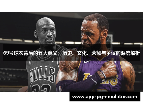 69号球衣背后的五大意义：历史、文化、荣耀与争议的深度解析
