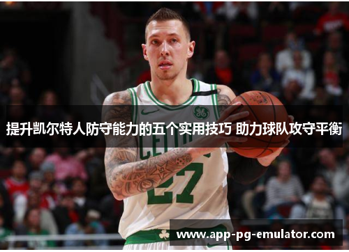 提升凯尔特人防守能力的五个实用技巧 助力球队攻守平衡