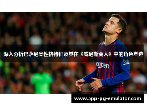 深入分析巴萨尼奥性格特征及其在《威尼斯商人》中的角色塑造