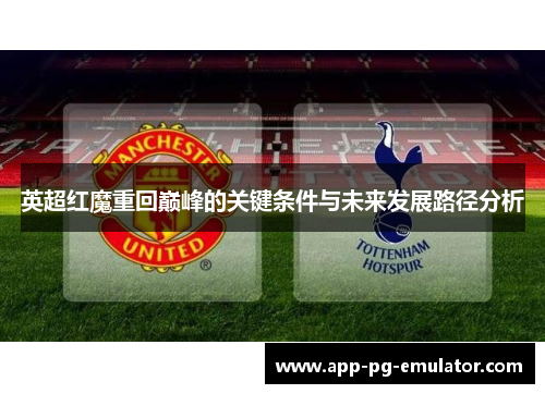 英超红魔重回巅峰的关键条件与未来发展路径分析