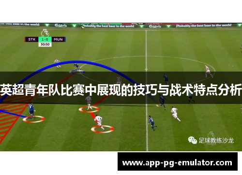 英超青年队比赛中展现的技巧与战术特点分析