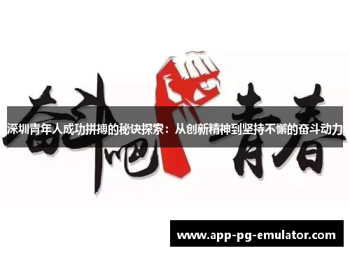 深圳青年人成功拼搏的秘诀探索：从创新精神到坚持不懈的奋斗动力