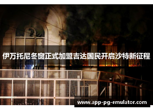 伊万托尼冬窗正式加盟吉达国民开启沙特新征程