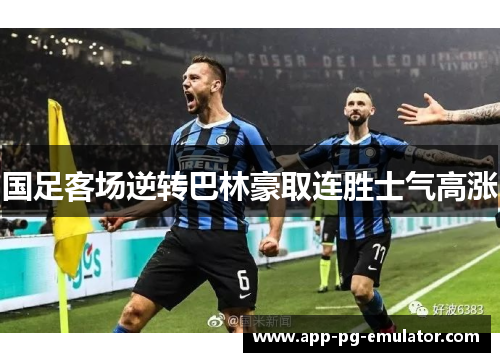 国足客场逆转巴林豪取连胜士气高涨