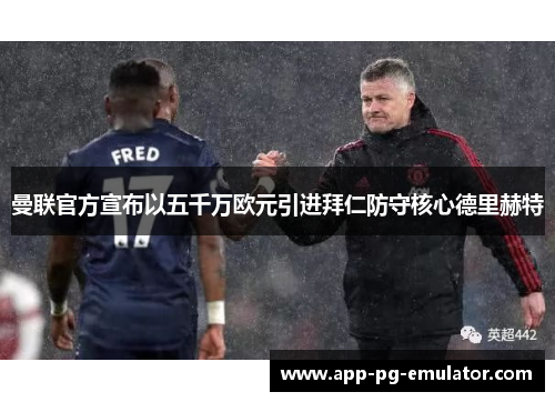 曼联官方宣布以五千万欧元引进拜仁防守核心德里赫特